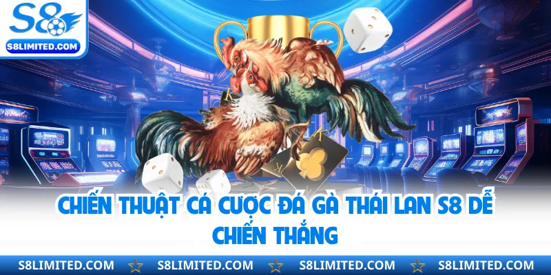 Chiến thuật cá cược đá gà Thái Lan S8 dễ chiến thắng