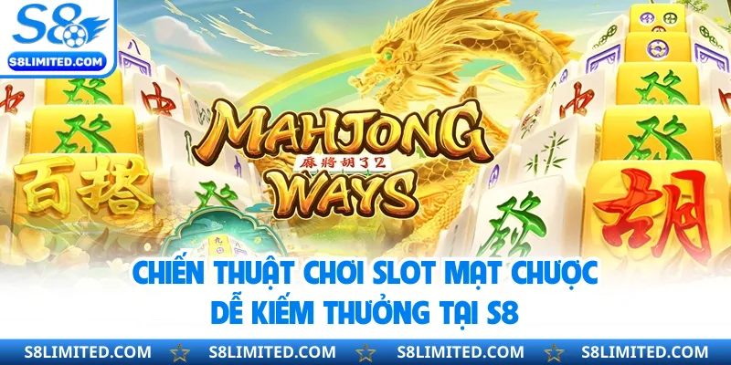 Chiến thuật chơi slot Mạt Chược dễ kiếm thưởng tại S8