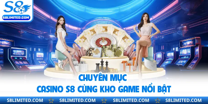 Chuyên mục casino S8 cùng kho game nổi bật