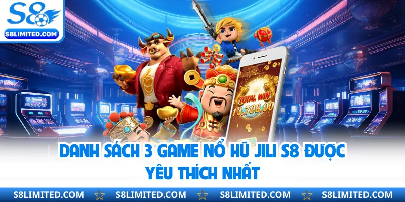 Danh sách 3 game nổ hũ JILI S8 được yêu thích nhất