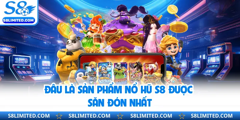 Đâu là sản phẩm nổ hũ S8 được săn đón nhất