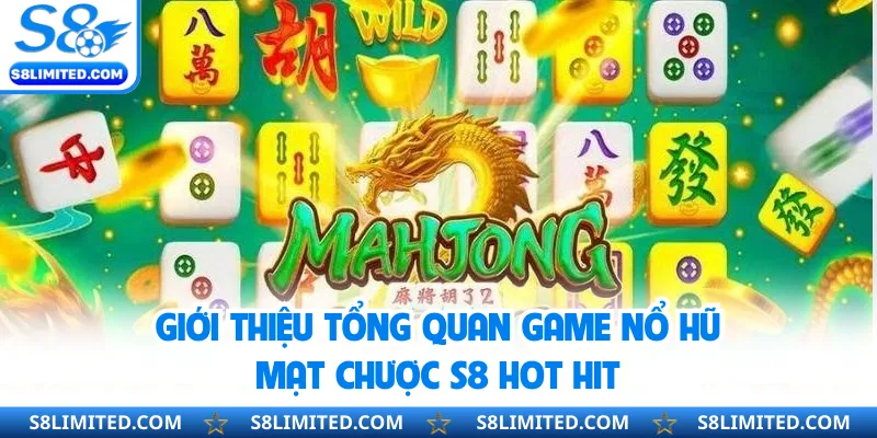Giới thiệu tổng quan game nổ hũ Mạt Chược S8 hot hit