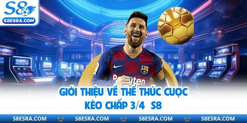 Giới thiệu về thể thức cược kèo chấp ¾ S8