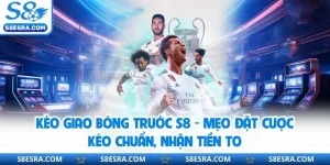 Kèo Giao Bóng Trước S8 - Mẹo Đặt Cược Kèo Chuẩn, Nhận Tiền To