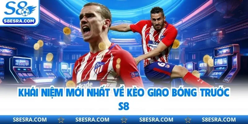 Khái niệm mới nhất về kèo giao bóng trước S8