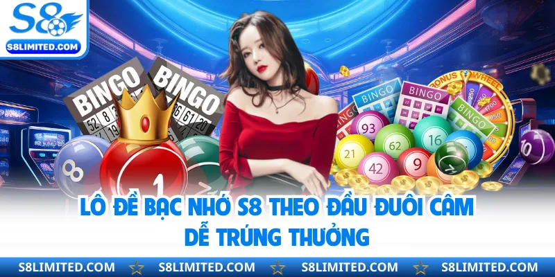 Lô đề bạc nhớ S8 theo đầu đuôi câm dễ trúng thưởng