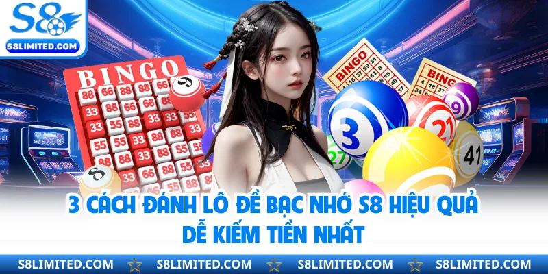 3 Cách Đánh Lô Đề Bạc Nhớ S8 Hiệu Quả Dễ Kiếm Tiền Nhất