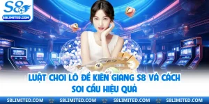 Luật Chơi Lô Đề Kiên Giang S8 Và Cách Soi Cầu Hiệu Quả