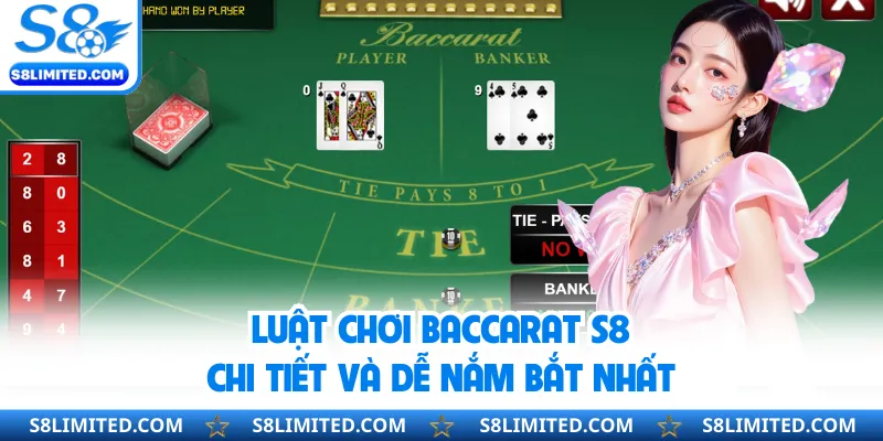 Luật chơi baccarat S8 chi tiết và dễ nắm bắt nhất