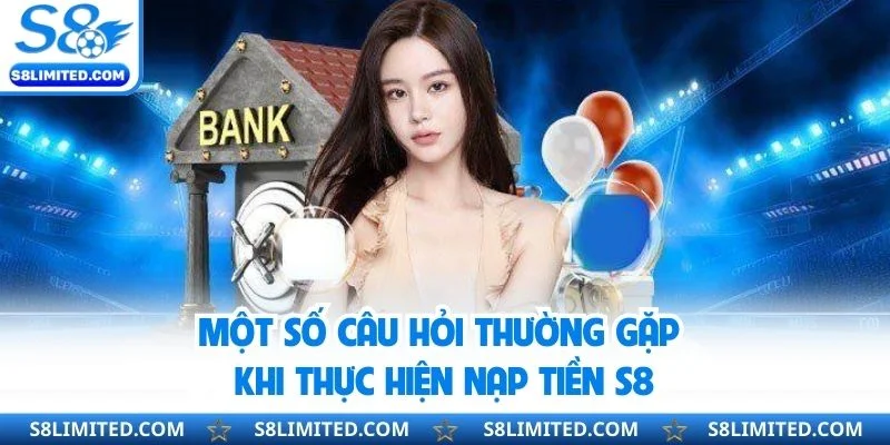 Một số câu hỏi thường gặp khi thực hiện nạp tiền S8