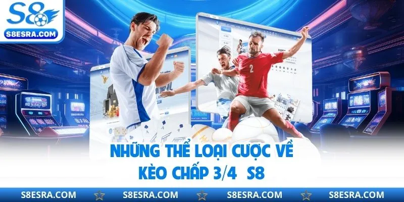 Những thể loại cược về kèo chấp ¾ S8