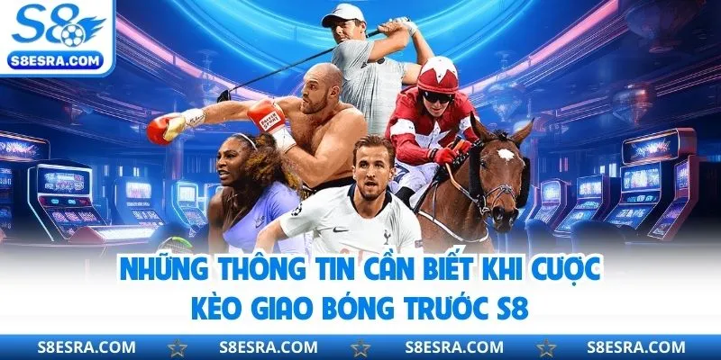Những thông tin cần biết khi cược kèo giao bóng trước S8