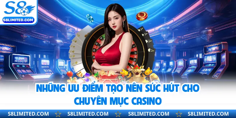 Những ưu điểm tạo nên sức hút cho chuyên mục casino