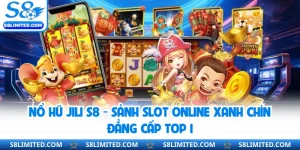 Nổ Hũ JILI S8 - Sảnh Slot Online Xanh Chín Đẳng Cấp Top 1