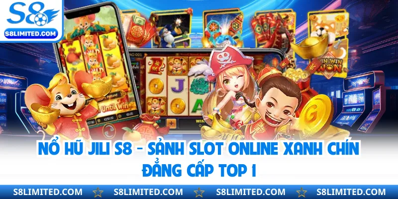 Nổ Hũ JILI S8 - Sảnh Slot Online Xanh Chín Đẳng Cấp Top 1