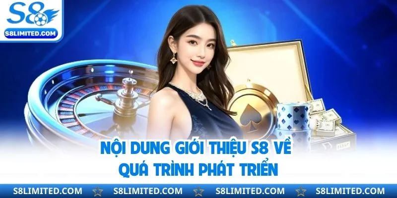 Nội dung giới thiệu S8 về quá trình phát triển