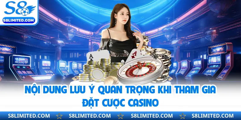 Nội dung lưu ý quan trọng khi tham gia đặt cược casino