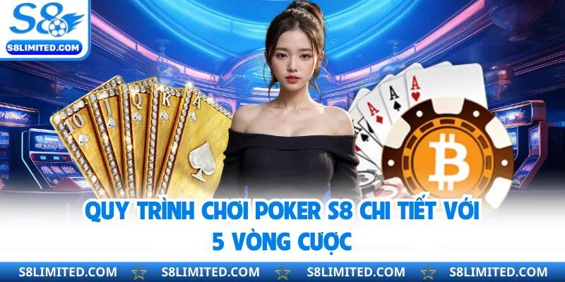 Quy trình chơi Poker S8 chi tiết với 5 vòng cược