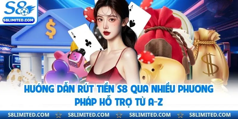 Hướng Dẫn Rút Tiền S8 Qua Nhiều Phương Pháp Hỗ Trợ Từ A-Z