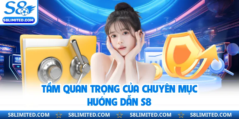 Tầm quan trọng của chuyên mục hướng dẫn S8