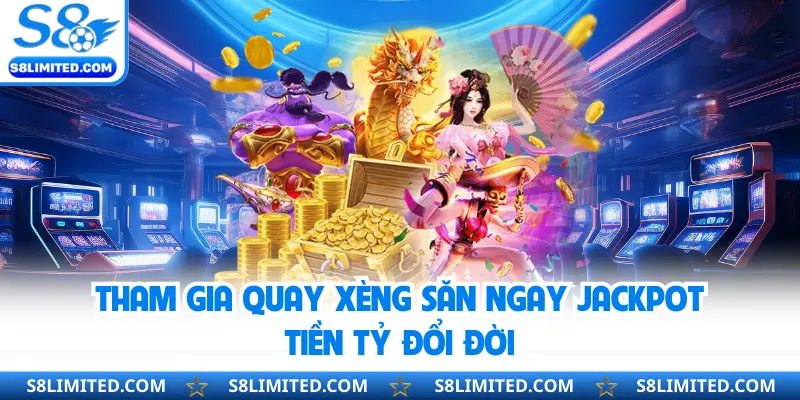 Tham gia quay xèng săn ngay Jackpot tiền tỷ đổi đời