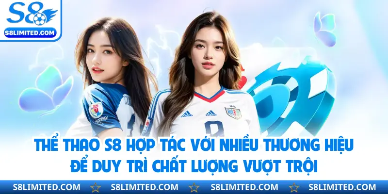 Thể thao S8 hợp tác với nhiều thương hiệu để duy trì chất lượng vượt trội