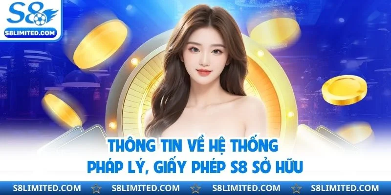 Thông tin về hệ thống pháp lý, giấy phép S8 sở hữu