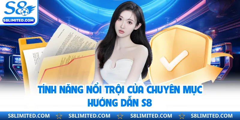 Tính năng nổi trội của chuyên mục hướng dẫn S8