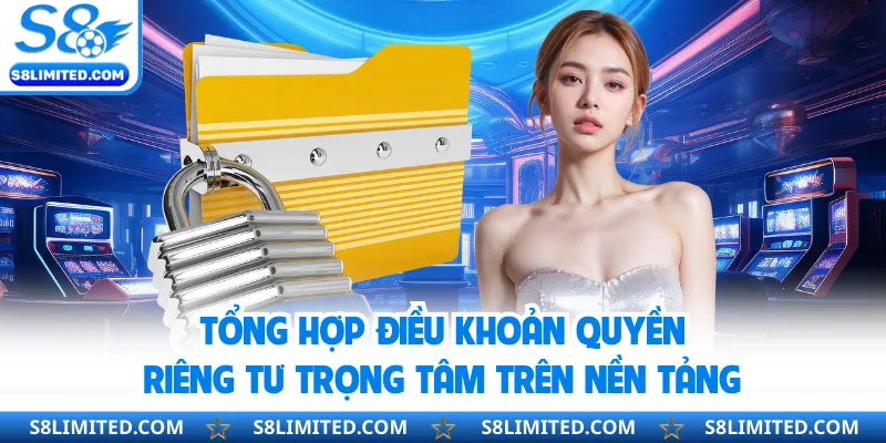 Tổng hợp điều khoản quyền riêng tư trọng tâm trên nền tảng