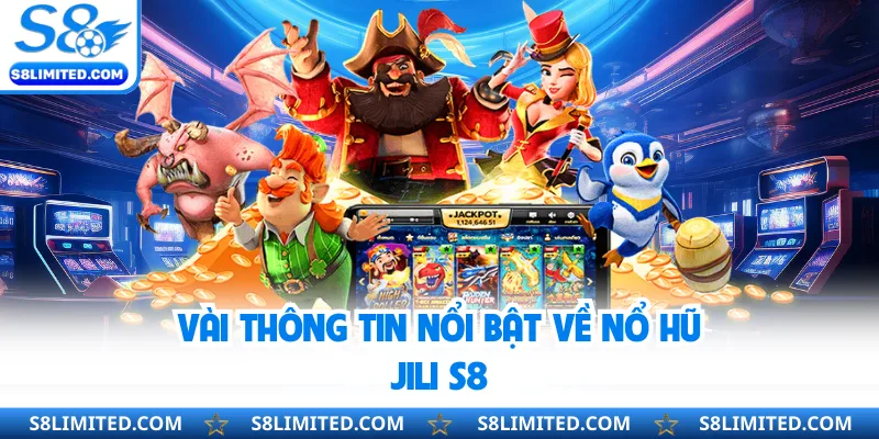 Vài thông tin nổi bật về nổ hũ JILI S8