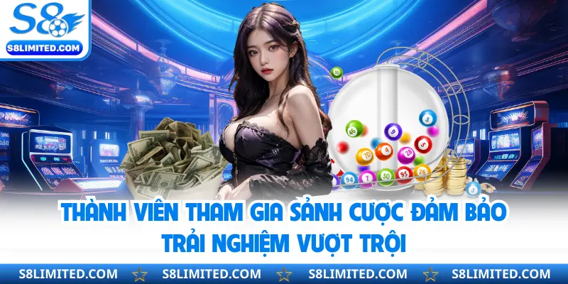 Thành viên tham gia sảnh cược đảm bảo trải nghiệm vượt trội